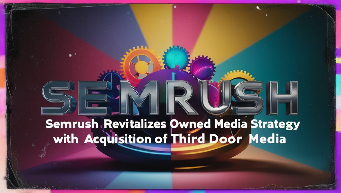 Semrush Acquires Third Door Media - A Game-Changer for Digital Marketing